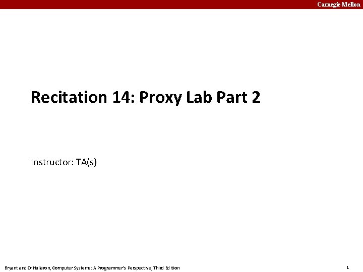 Carnegie Mellon Recitation 14: Proxy Lab Part 2 Instructor: TA(s) Bryant and O’Hallaron, Computer