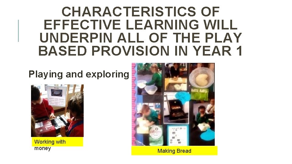 CHARACTERISTICS OF EFFECTIVE LEARNING WILL UNDERPIN ALL OF THE PLAY BASED PROVISION IN YEAR CHARACTERISTICS OF EFFECTIVE LEARNING WILL UNDERPIN ALL OF THE PLAY BASED PROVISION IN YEAR