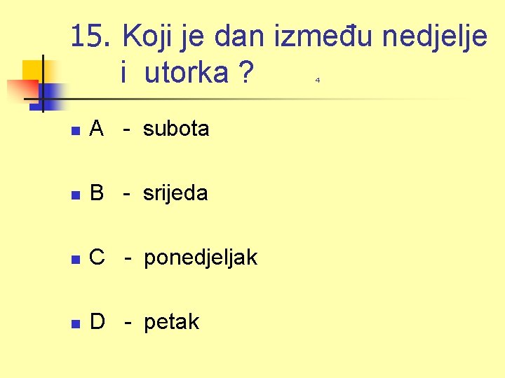 15. Koji je dan između nedjelje i utorka ? 4 n A - subota