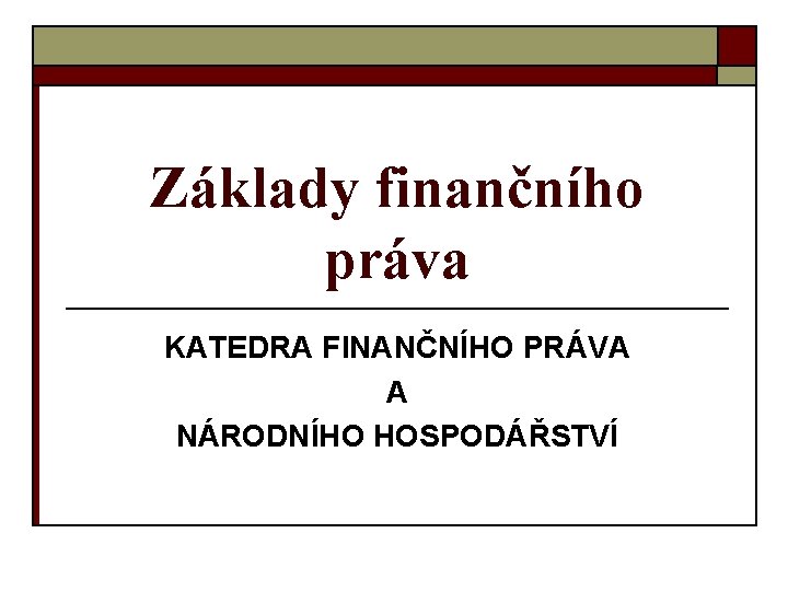 Základy finančního práva KATEDRA FINANČNÍHO PRÁVA A NÁRODNÍHO HOSPODÁŘSTVÍ 