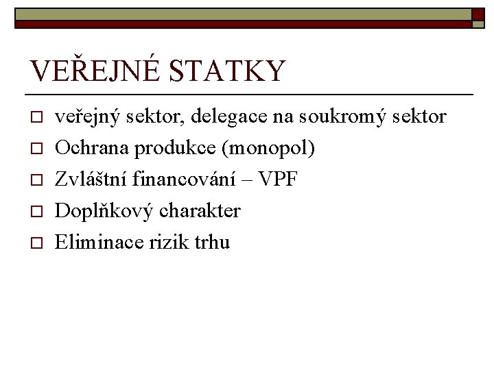 VEŘEJNÉ STATKY o o o veřejný sektor, delegace na soukromý sektor Ochrana produkce (monopol)