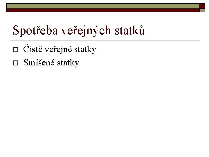 Spotřeba veřejných statků o o Čistě veřejné statky Smíšené statky 