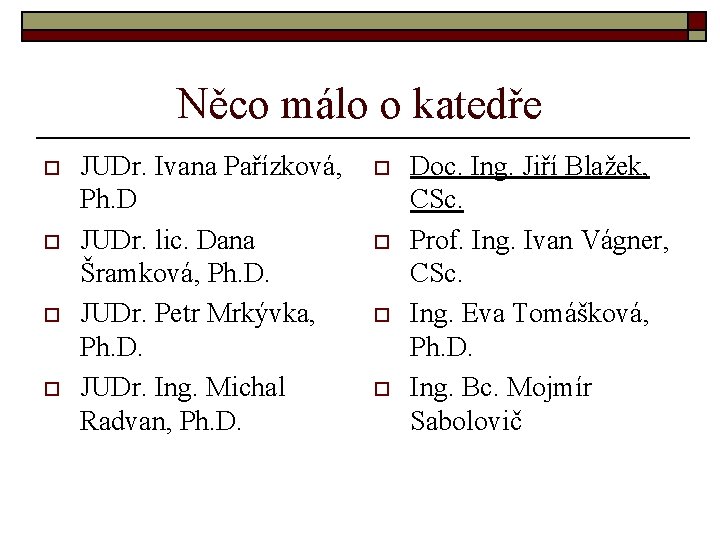 Něco málo o katedře o o JUDr. Ivana Pařízková, Ph. D JUDr. lic. Dana