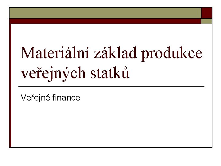 Materiální základ produkce veřejných statků Veřejné finance 