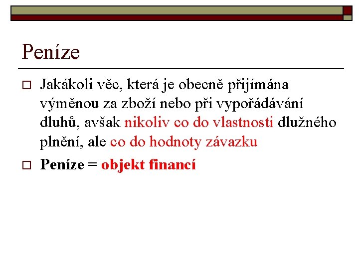 Peníze o o Jakákoli věc, která je obecně přijímána výměnou za zboží nebo při