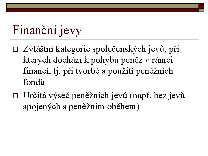 Finanční jevy o o Zvláštní kategorie společenských jevů, při kterých dochází k pohybu peněz