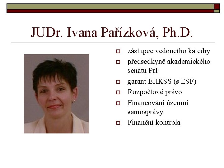 JUDr. Ivana Pařízková, Ph. D. o o o zástupce vedoucího katedry předsedkyně akademického senátu