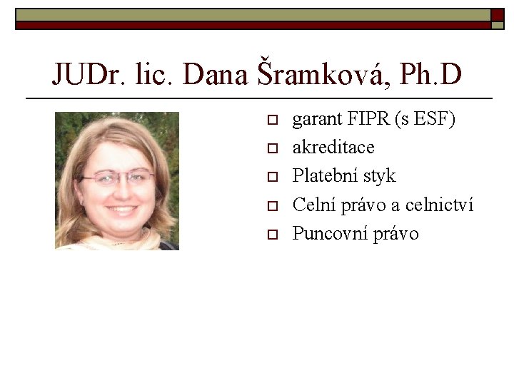 JUDr. lic. Dana Šramková, Ph. D o o o garant FIPR (s ESF) akreditace