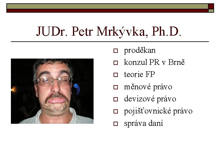 JUDr. Petr Mrkývka, Ph. D. o o o o proděkan konzul PR v Brně