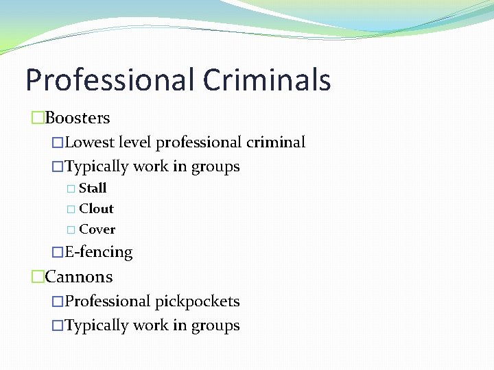 Professional Criminals �Boosters �Lowest level professional criminal �Typically work in groups � Stall �