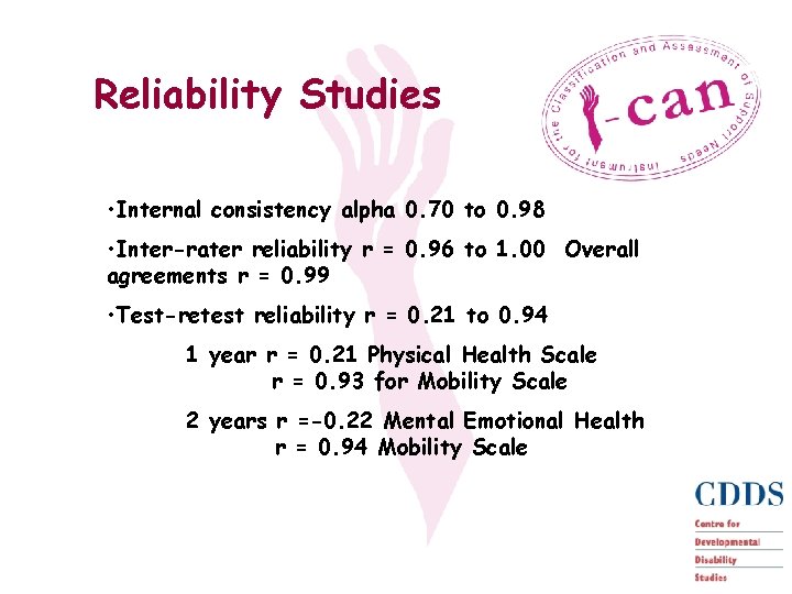 Reliability Studies • Internal consistency alpha 0. 70 to 0. 98 • Inter-rater reliability