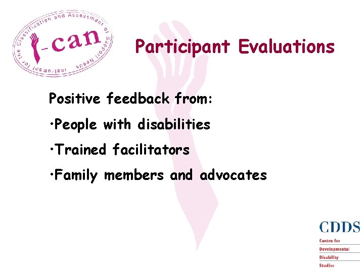 Participant Evaluations Positive feedback from: • People with disabilities • Trained facilitators • Family