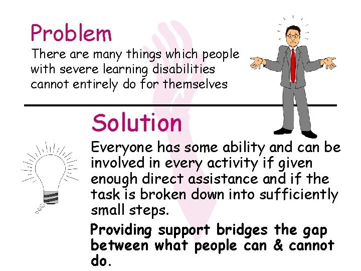 Problem There are many things which people with severe learning disabilities cannot entirely do