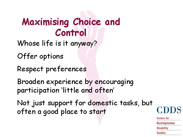 Maximising Choice and Control Whose life is it anyway? Offer options Respect preferences Broaden