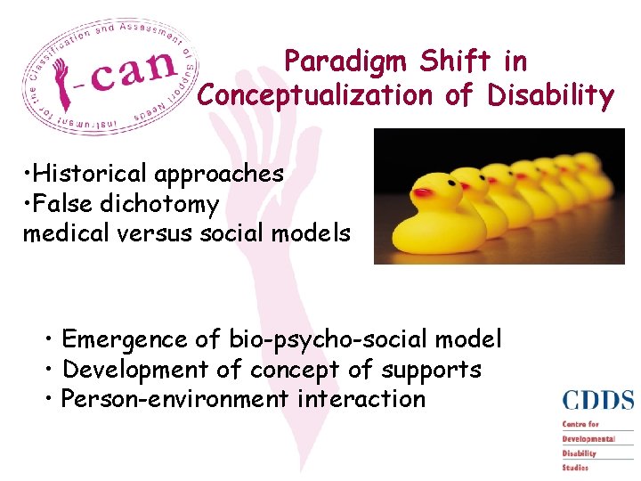 Paradigm Shift in Conceptualization of Disability • Historical approaches • False dichotomy medical versus