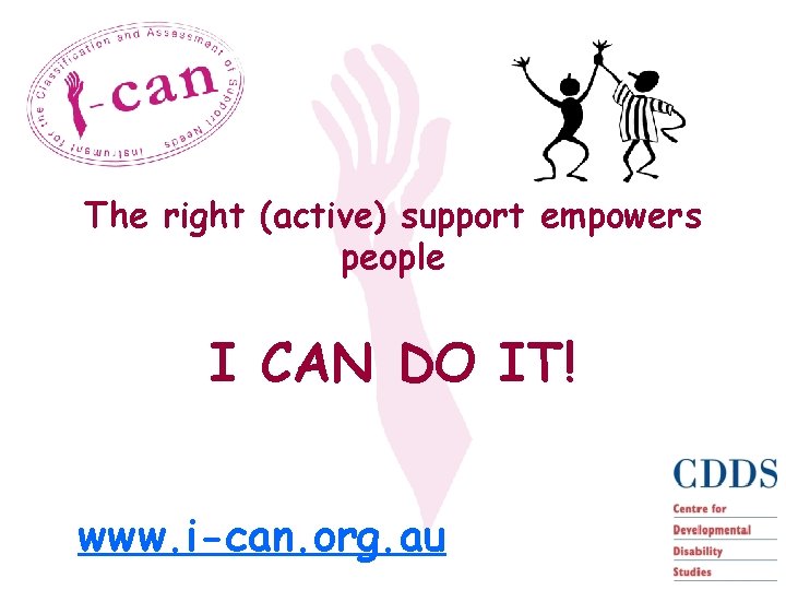 The right (active) support empowers people I CAN DO IT! www. i-can. org. au