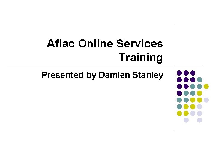 Aflac Online Services Training Presented by Damien Stanley 