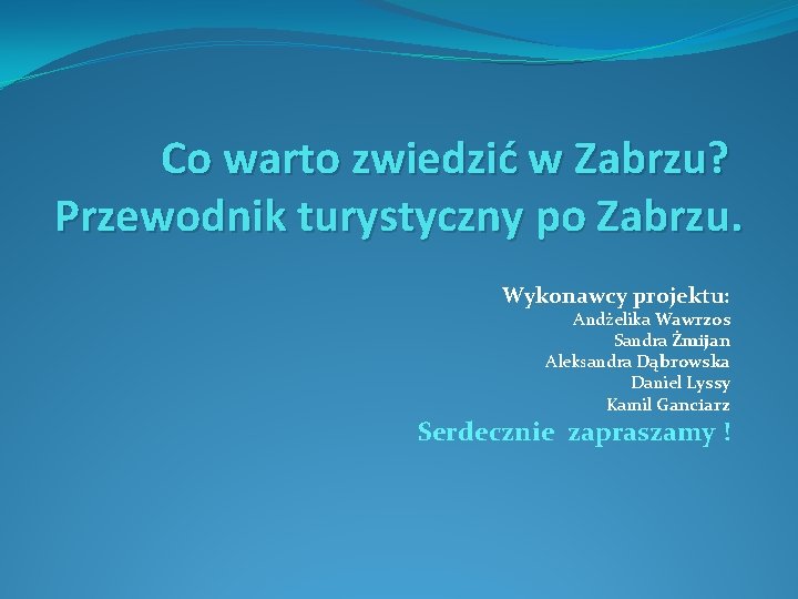 Co warto zwiedzić w Zabrzu? Przewodnik turystyczny po Zabrzu. Wykonawcy projektu: Andżelika Wawrzos Sandra