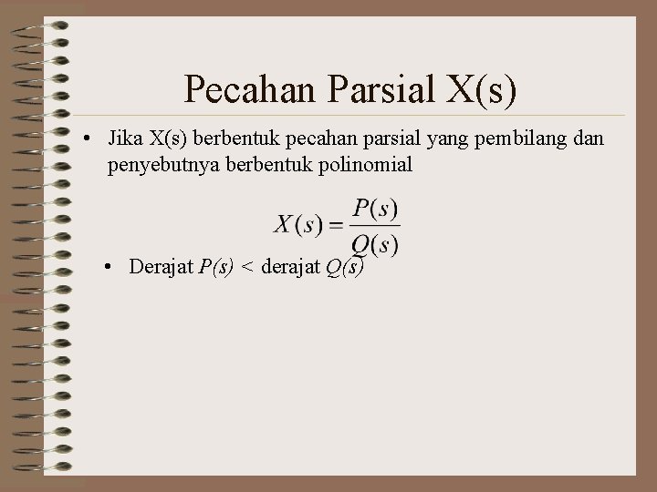 Pecahan Parsial X(s) • Jika X(s) berbentuk pecahan parsial yang pembilang dan penyebutnya berbentuk