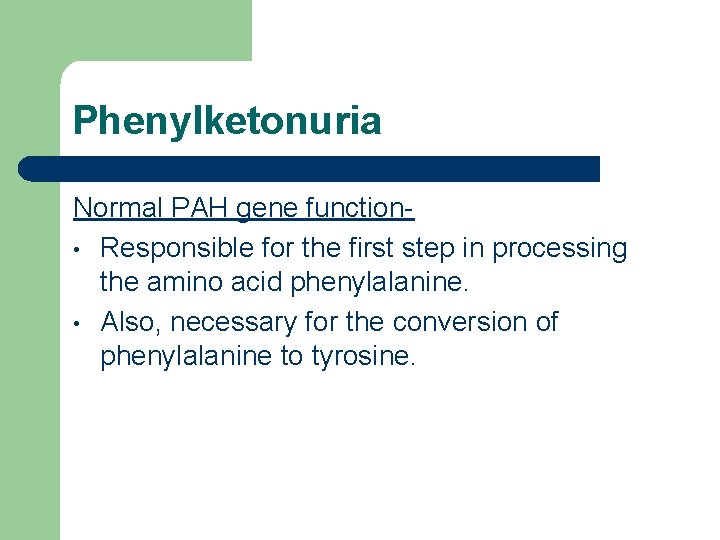 Phenylketonuria Normal PAH gene function • Responsible for the first step in processing the