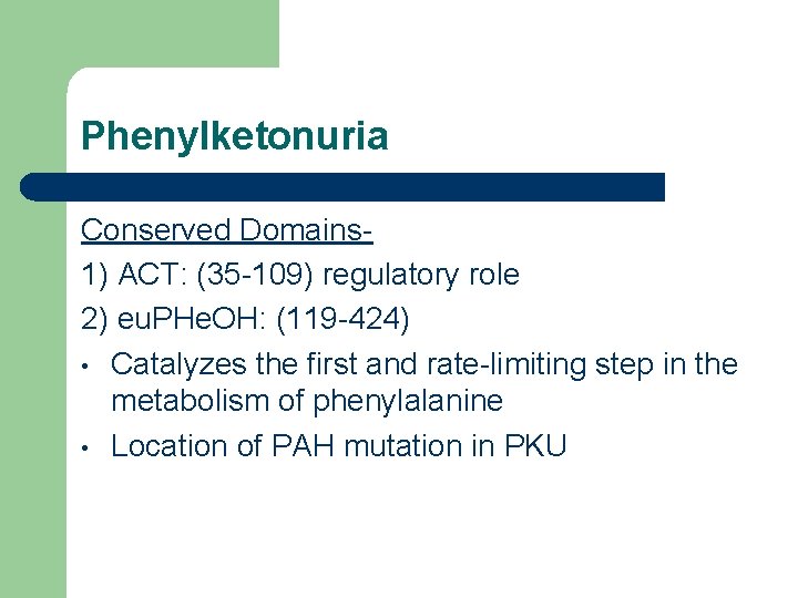 Phenylketonuria Conserved Domains 1) ACT: (35 -109) regulatory role 2) eu. PHe. OH: (119