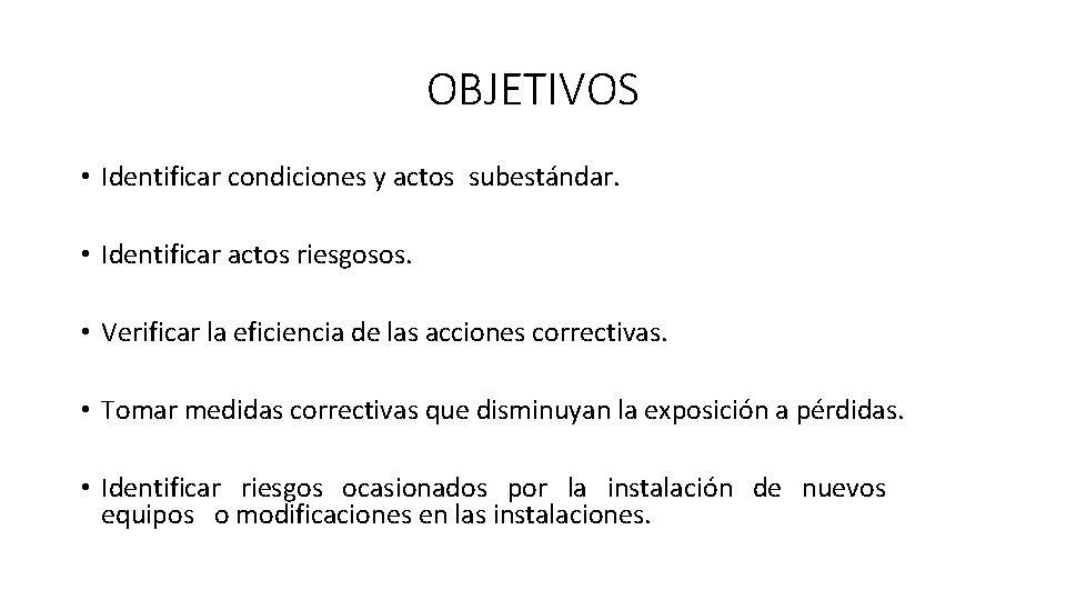 OBJETIVOS • Identificar condiciones y actos subestándar. • Identificar actos riesgosos. • Verificar la