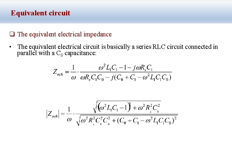 Equivalent circuit q The equivalent electrical impedance • The equivalent electrical circuit is basically