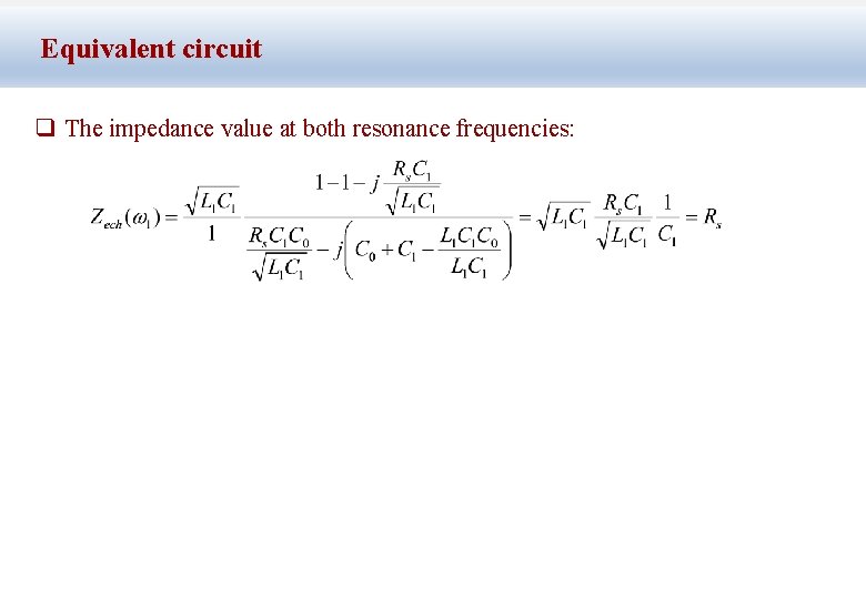 Equivalent circuit q The impedance value at both resonance frequencies: 