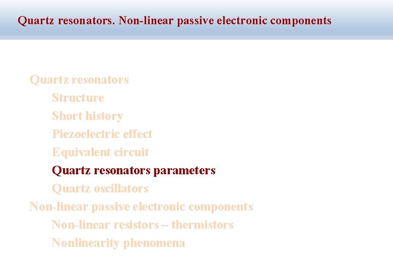 Quartz resonators. Non-linear passive electronic components Quartz resonators Structure Short history Piezoelectric effect Equivalent