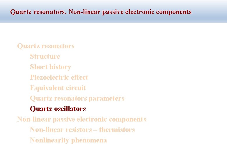 Quartz resonators. Non-linear passive electronic components Quartz resonators Structure Short history Piezoelectric effect Equivalent