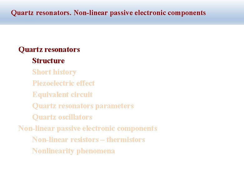 Quartz resonators. Non-linear passive electronic components Quartz resonators Structure Short history Piezoelectric effect Equivalent