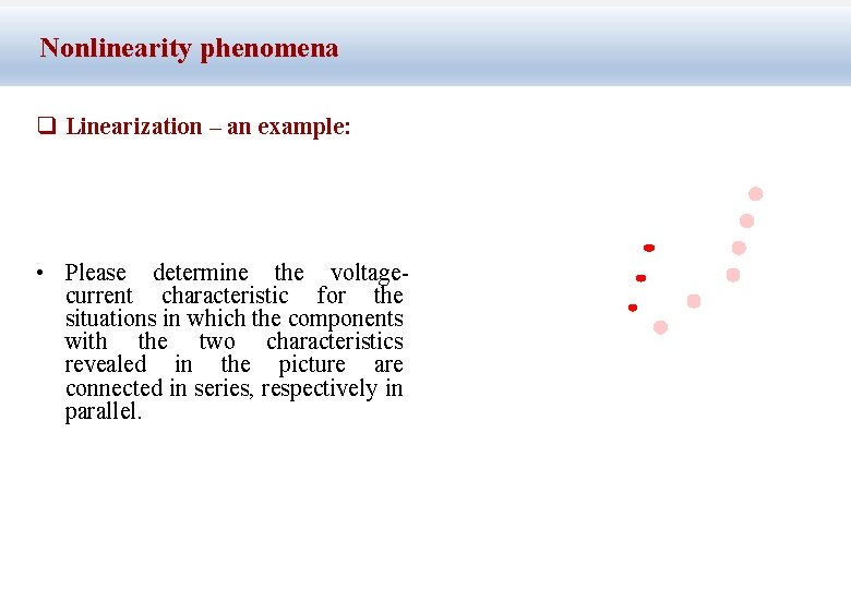 Nonlinearity phenomena q Linearization – an example: • Please determine the voltagecurrent characteristic for
