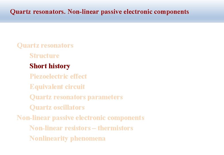 Quartz resonators. Non-linear passive electronic components Quartz resonators Structure Short history Piezoelectric effect Equivalent