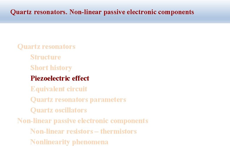 Quartz resonators. Non-linear passive electronic components Quartz resonators Structure Short history Piezoelectric effect Equivalent