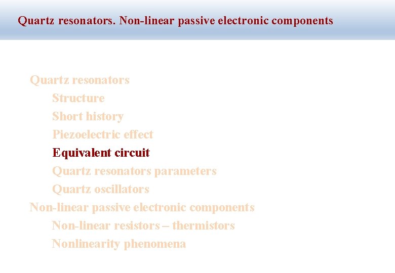 Quartz resonators. Non-linear passive electronic components Quartz resonators Structure Short history Piezoelectric effect Equivalent