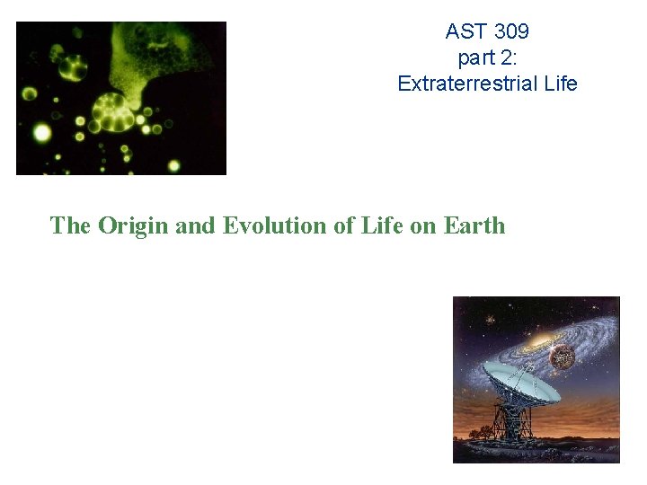 AST 309 part 2: Extraterrestrial Life The Origin and Evolution of Life on Earth