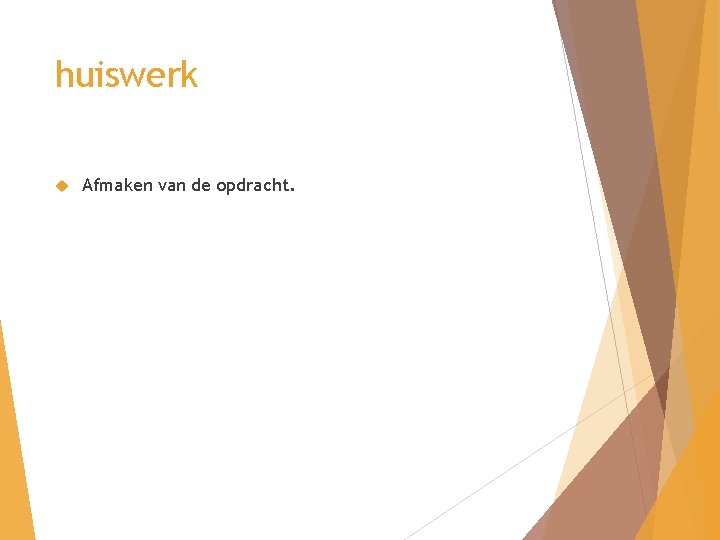 huiswerk Afmaken van de opdracht. 