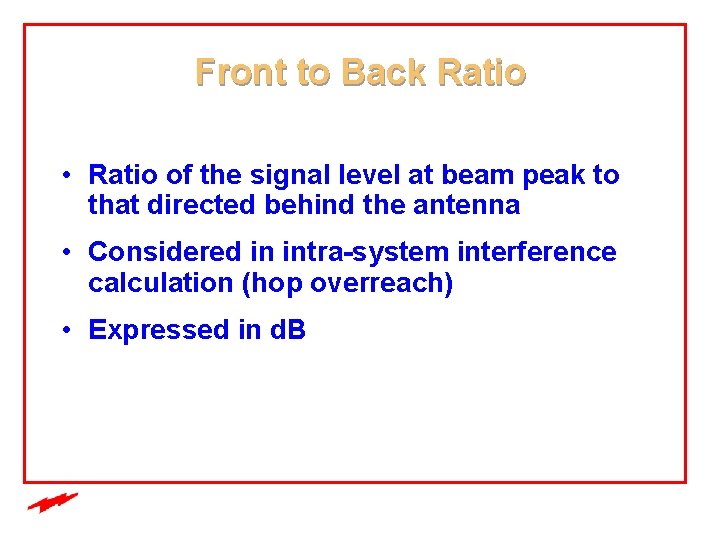 Front to Back Ratio • Ratio of the signal level at beam peak to