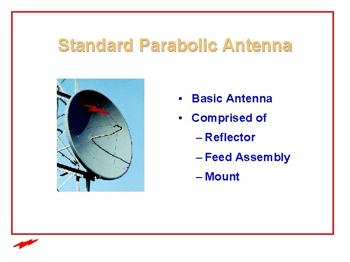 Standard Parabolic Antenna • Basic Antenna • Comprised of – Reflector – Feed Assembly