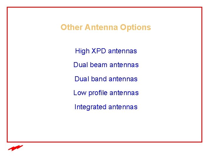 Other Antenna Options High XPD antennas Dual beam antennas Dual band antennas Low profile
