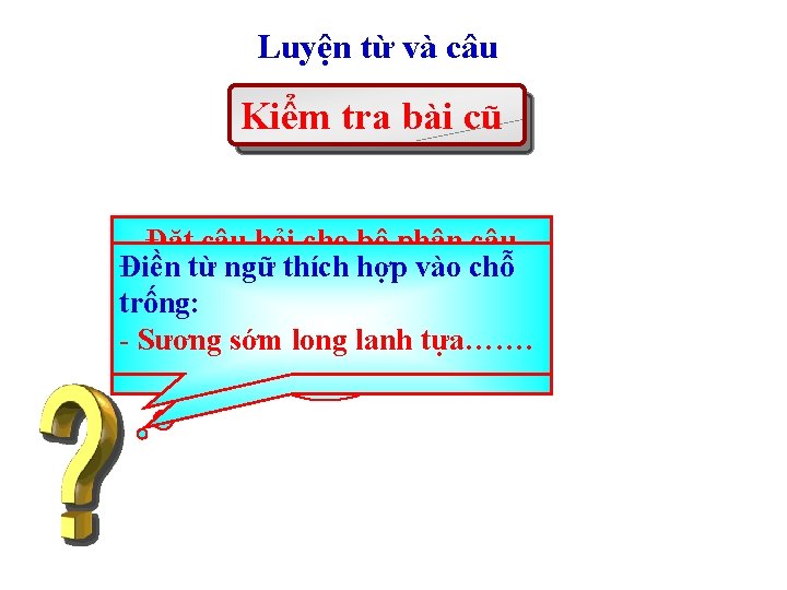 Luyện từ và câu Kiểm tra bài cũ Đặt câu hỏi cho bộ phận