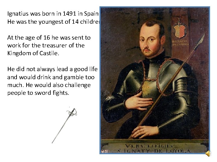 Ignatius was born in 1491 in Spain. He was the youngest of 14 children.