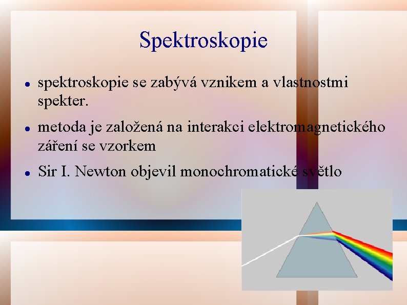 Spektroskopie spektroskopie se zabývá vznikem a vlastnostmi spekter. metoda je založená na interakci elektromagnetického