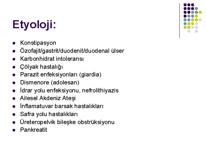 Etyoloji: l l l Konstipasyon Özofajit/gastrit/duodenal ülser Karbonhidrat intoleransı Çölyak hastalığı Parazit enfeksiyonları (giardia) Etyoloji: l l l Konstipasyon Özofajit/gastrit/duodenal ülser Karbonhidrat intoleransı Çölyak hastalığı Parazit enfeksiyonları (giardia)