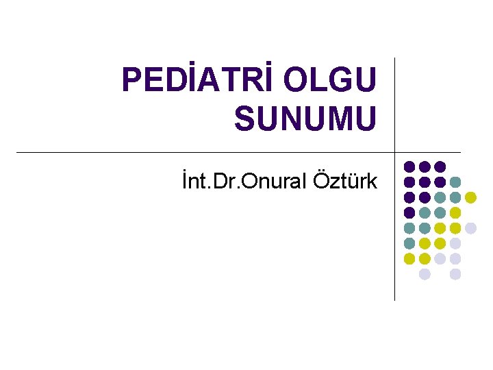 PEDİATRİ OLGU SUNUMU İnt. Dr. Onural Öztürk 