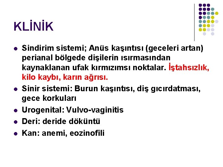 KLİNİK l l l Sindirim sistemi; Anüs kaşıntısı (geceleri artan) perianal bölgede dişilerin ısırmasından