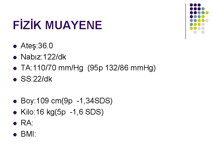 FİZİK MUAYENE l l l l Ateş: 36. 0 Nabız: 122/dk TA: 110/70 mm/Hg FİZİK MUAYENE l l l l Ateş: 36. 0 Nabız: 122/dk TA: 110/70 mm/Hg