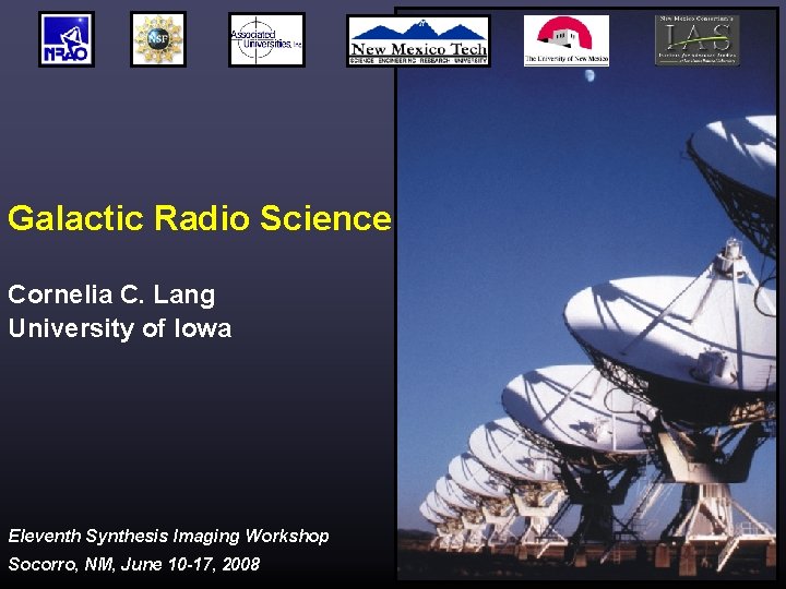 Galactic Radio Science Cornelia C. Lang University of Iowa Eleventh Synthesis Imaging Workshop Socorro,
