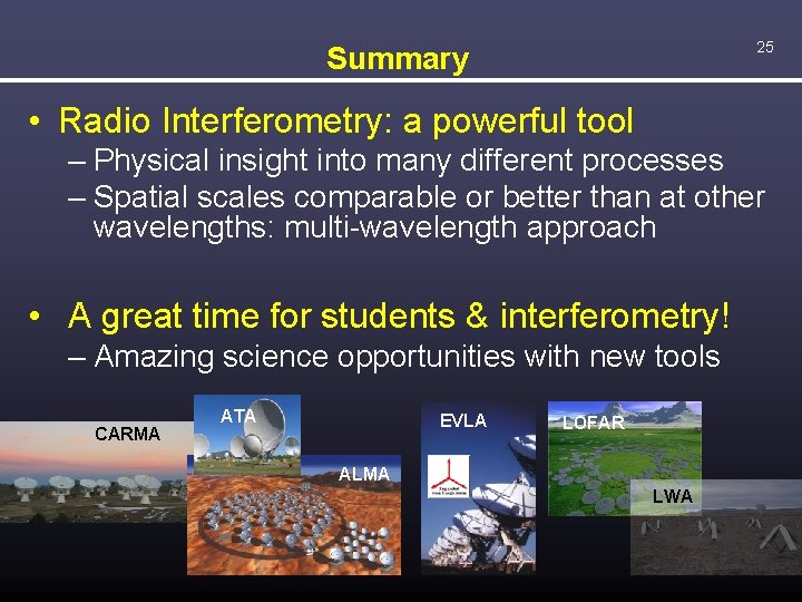 25 Summary • Radio Interferometry: a powerful tool – Physical insight into many different