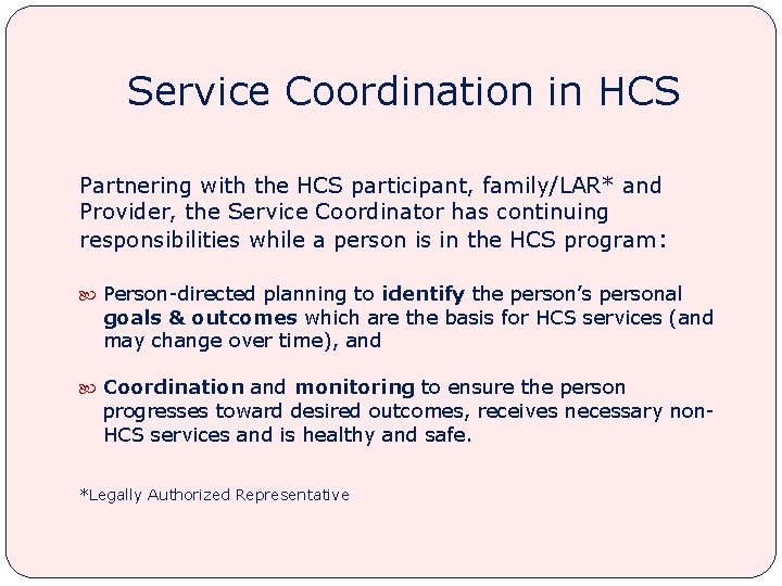 Service Coordination in HCS Partnering with the HCS participant, family/LAR* and Provider, the Service